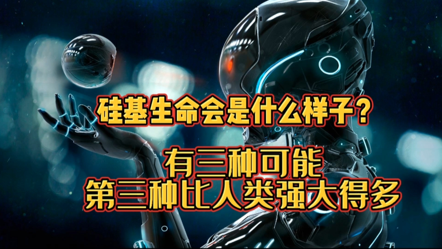 硅基生命会是什么样子?有三种可能,第三种比人类强大得多