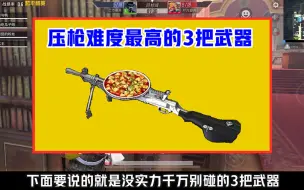 Tải video: 和平精英：技术不好别碰！压枪难度最高的3把武器