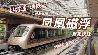 【长庚行志】县城通“地铁”？湖南第二条磁悬浮轨道交通线  凤凰磁浮观光快线运转乘车体验