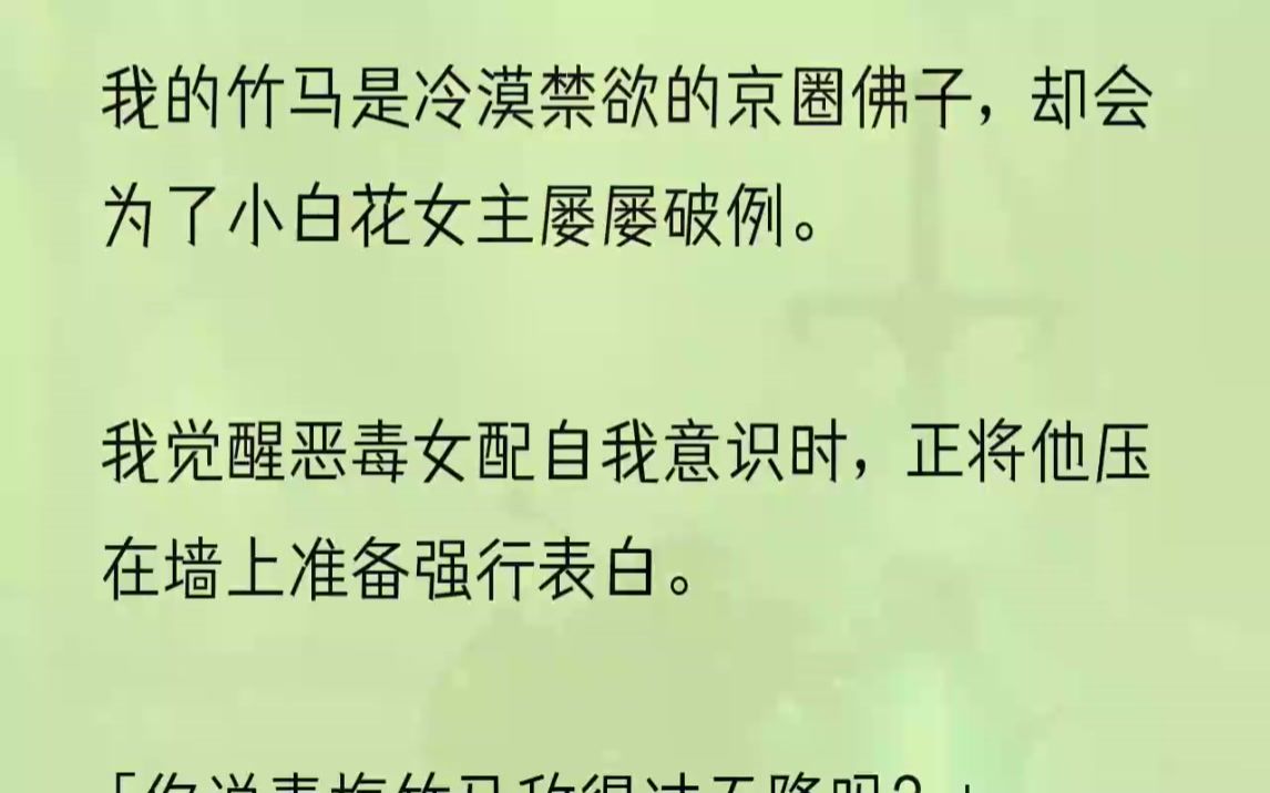 (全文完结版)还有两个帅得人神共愤的竹马护着我长大.妥妥的人生赢家配置.可我只是一个女配.书中的男主角正是刚刚被我压在墙上准备强行表白的人...