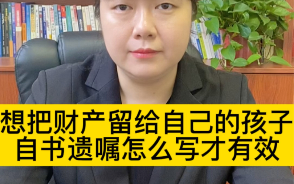 想把房子等财产留给自己的孩子,自书遗嘱是最有效的方法,怎么写自书遗嘱才有效?哔哩哔哩bilibili