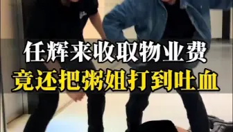 任辉来收取物业费，竟还把粥姐打到吐血