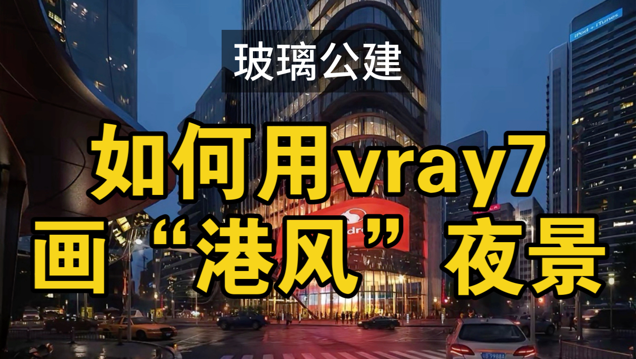 清爽!如何用vray7画“港风”夜景?玻璃公建,综合体渲染不容错过!哔哩哔哩bilibili