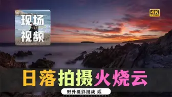 Download Video: 现场如何拍摄日落火烧云？职业摄影师海景拉丝与长曝光慢门的秘诀