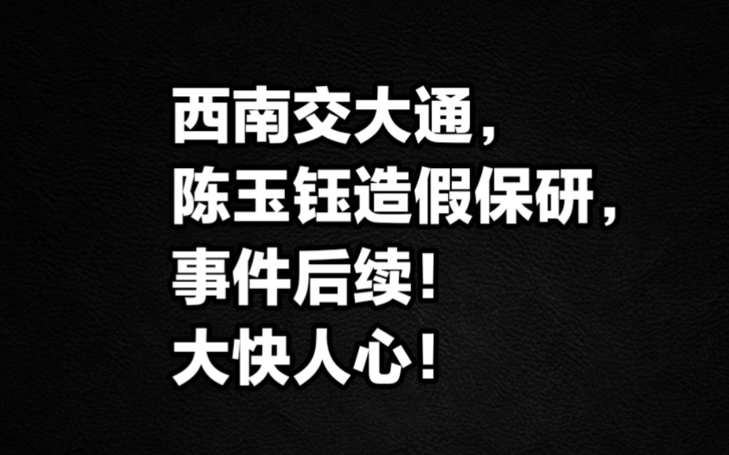 西南交大通陈玉钰造假保研事件,后续!哔哩哔哩bilibili