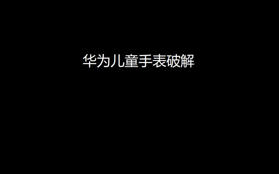 华为儿童手表破解(3Pro)
