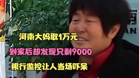 河南大妈取1万元,到家后却发现只剩9000,银行监控让人当场吓呆哔哩哔哩bilibili