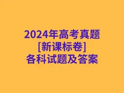 Download Video: 2024年高考真题[新课标卷]各科试卷及答案