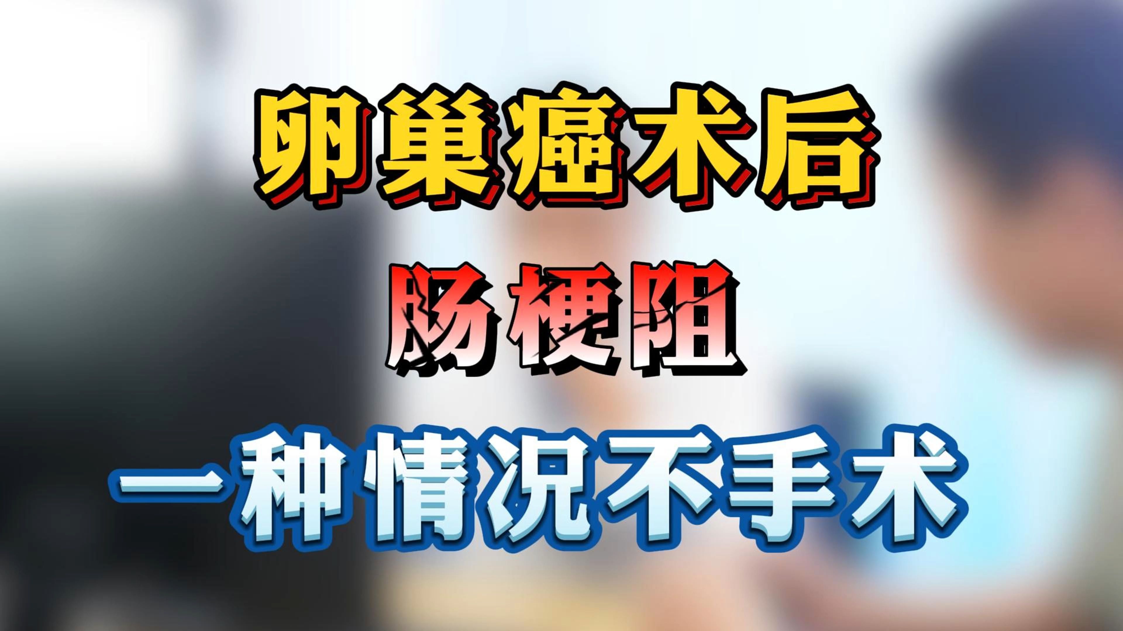 卵巢癌术后,肠梗阻,一种情况不手术