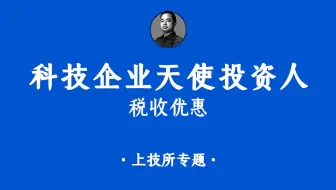 科技企业天使投资人税收优惠政策！（上技金服专题）