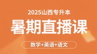 2025山西专升本暑期集训直播课【数学+英语+语文】——易学仕