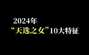 Download Video: 2024年  “天选之女”10大特征