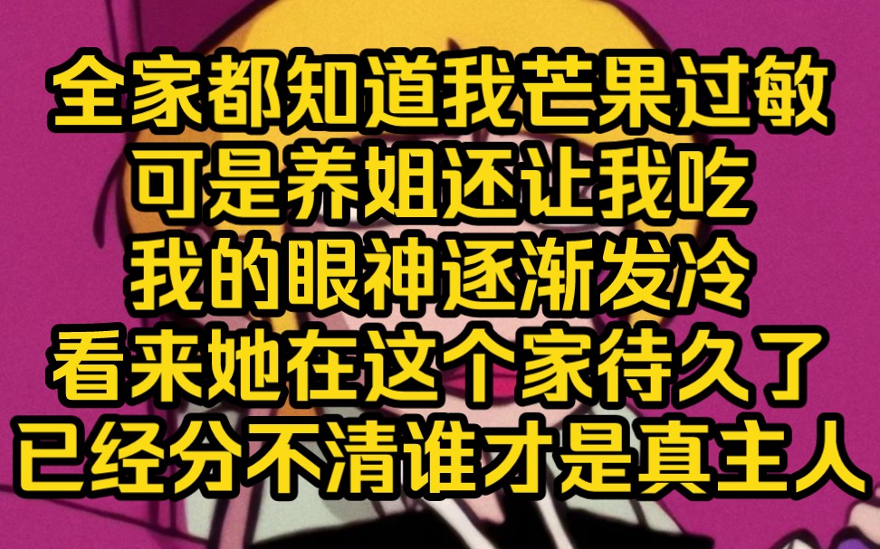 [图]全家都知道我对芒果过敏，可是养姐还是让我吃。我眼神微冷，既然你让我吃，那我就放开了吃。等到爸爸下楼，我故意在他面前一边吃一边夸姐姐做的班戟真好吃，爸爸听到吓一跳