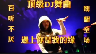 Download Video: 顶级DJ舞曲《遇上你是我的缘》节奏感优美好看,歌声越听越陶醉。