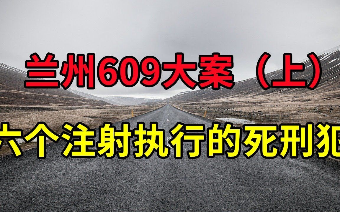 甘肃兰州609大案(上),共三集,色字头上一把刀,六个被注射执行的死刑犯  大案要案纪实录  绝密档案哔哩哔哩bilibili