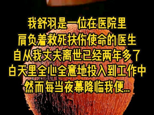 我舒羽是一位在医院里肩负着救死扶伤使命的医生自从我丈夫离世已经两年多了白天里全心全意地投入到工作中哔哩哔哩bilibili