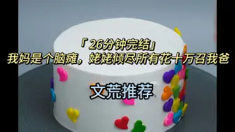 Tải video: 「 26分钟完结」我妈是个脑瘫，姥姥倾尽所有花十万召我爸