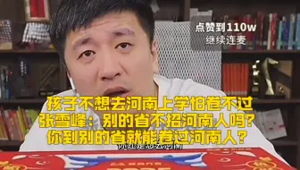 孩子不想去河南上学怕卷不过河南人！张雪峰：别的省不招河南人吗？你到别的省就能卷过河南人？