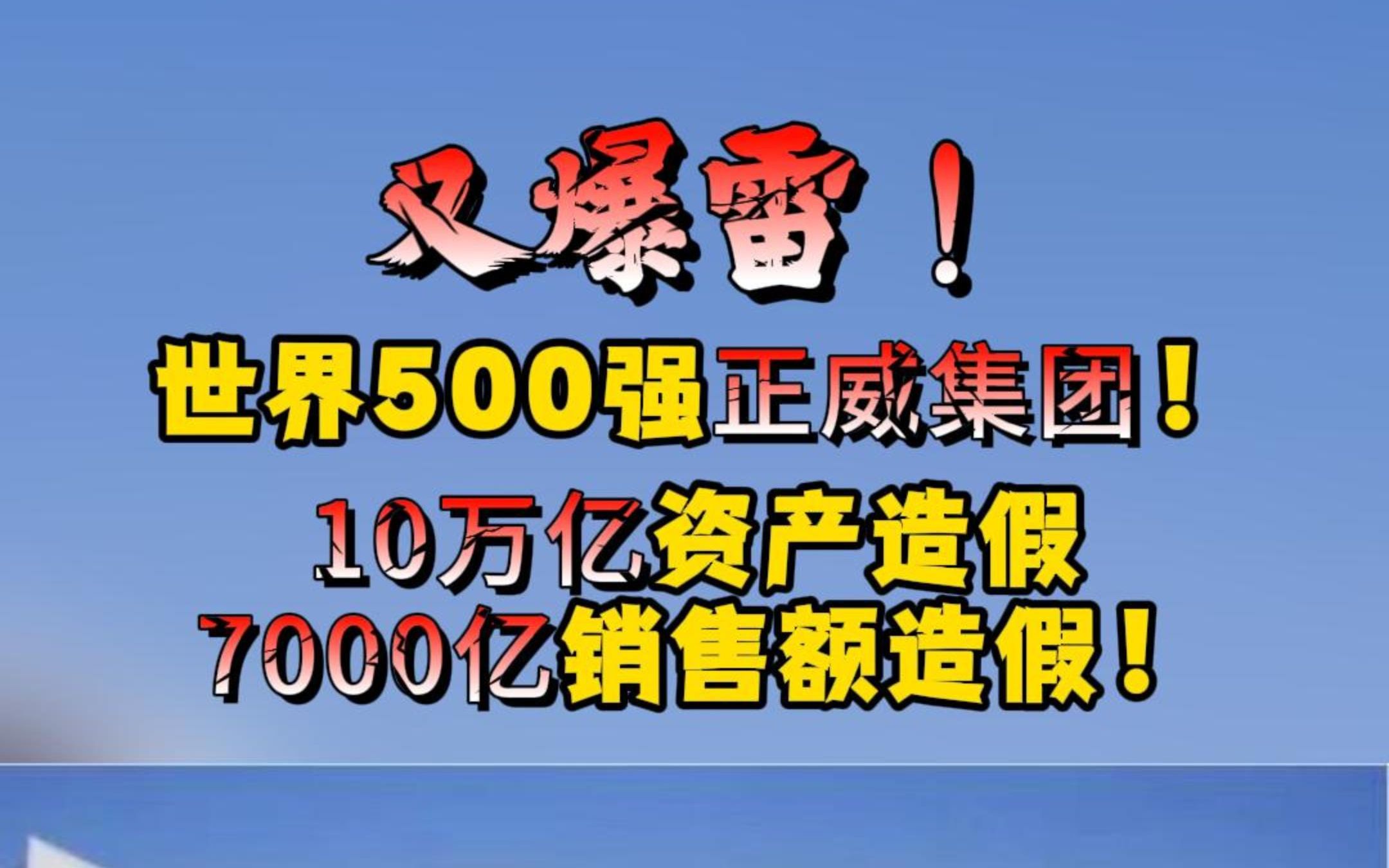 世界500強正威集團!10萬億資產造假!7000億銷售額造假!