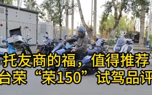 Descargar video: 托友商的福，值得推荐……台荣“荣150”试驾品评