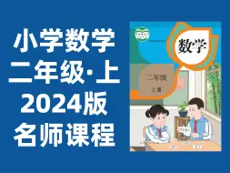 【54集全】小学数学二年级上册：2024最新版名师课程（附习题和课后作业）