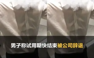 Tải video: 男子称试用期快结束被辞退 公司领导：你没跟我签合同