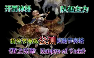 Descargar video: 《星之后裔：Knights of Veda》公测节奏榜！最强开荒神器 队伍主力 角色节奏榜 武器节奏榜 优先抽取角色参考选择 开局入坑必看！