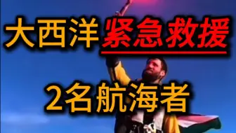 大西洋紧急救助2名海航勇士，横跨大西洋，佩服佩服！