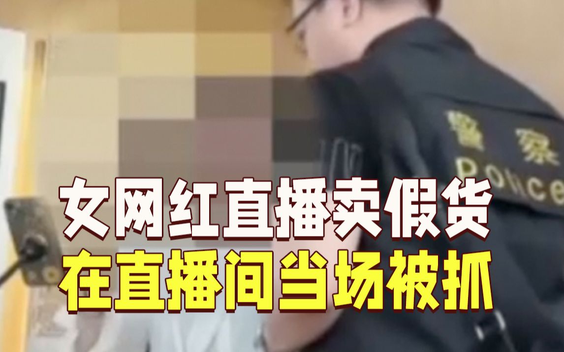 翻车!女网红正在直播卖假货 被警方当场抓捕哔哩哔哩bilibili