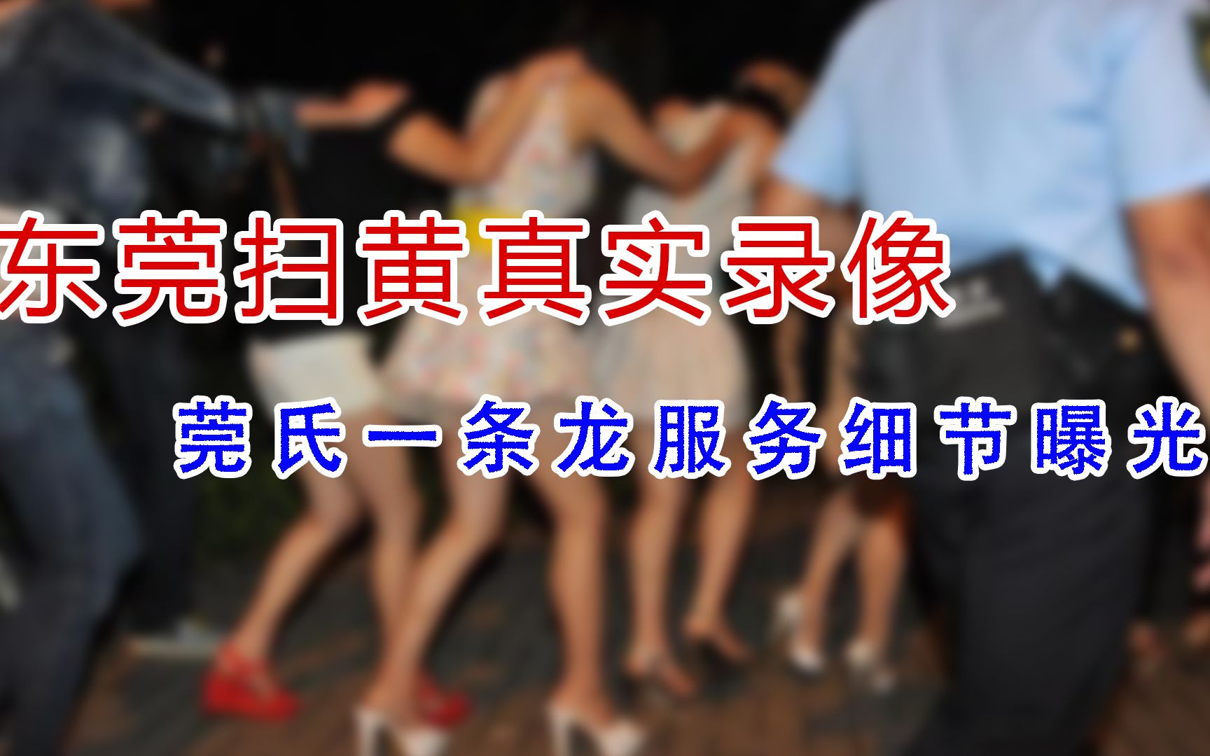 东莞扫黄真实录像,央视记者冒死揭开"莞氏服务"交易全过程-飞仔不月半