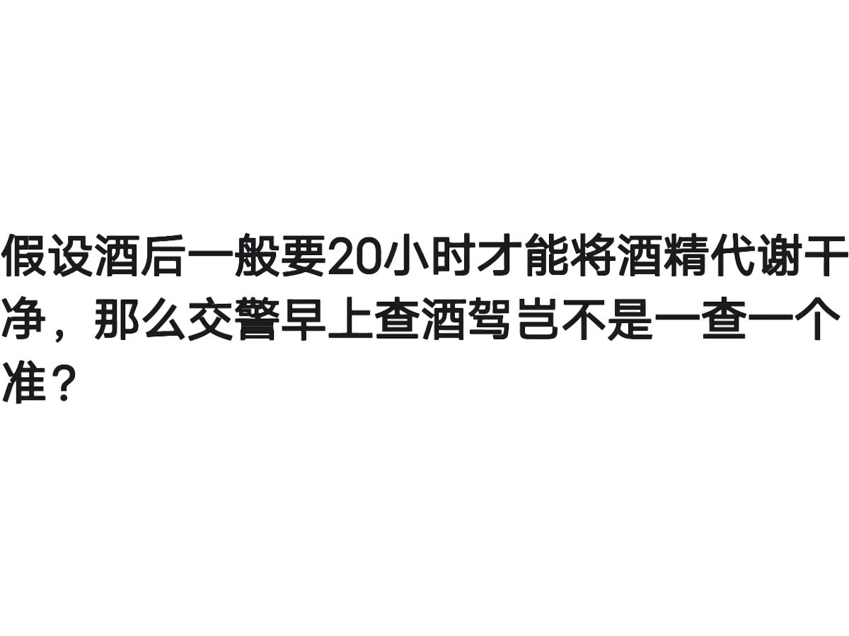 假设酒后一般要20小时才能将酒精代谢干净,那么交警早上查酒驾岂不是一查一个准?哔哩哔哩bilibili