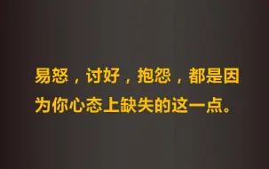 下载视频: 易怒，讨好，抱怨，都是因为你心态上缺失的这一点。