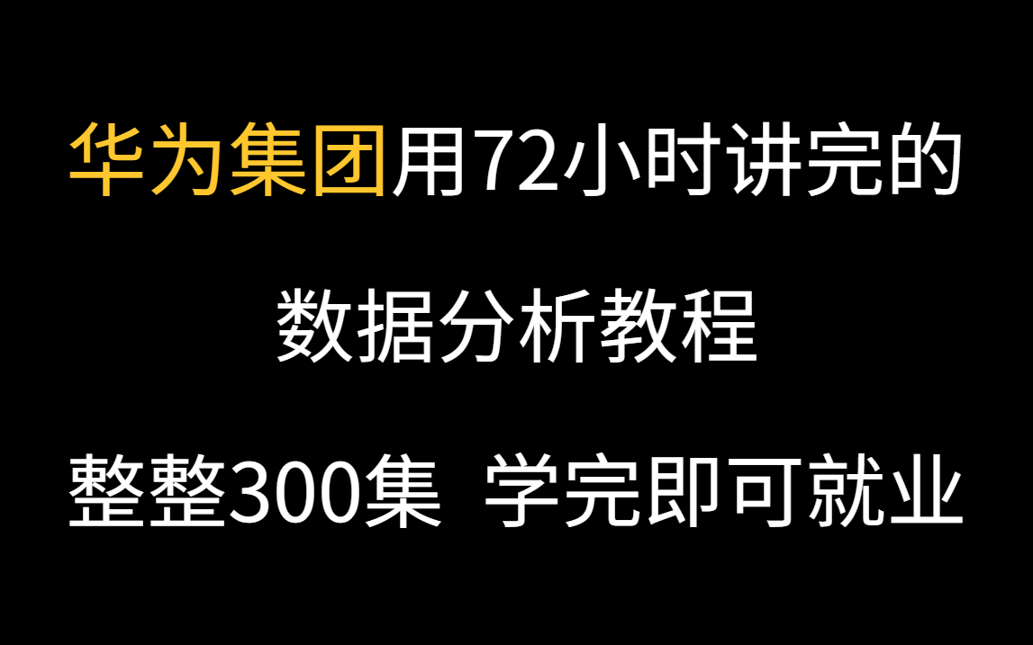 华为集团用72小时讲完的数据分析,整整300集,零基础入门,手把手教学,学完即可就业!哔哩哔哩bilibili