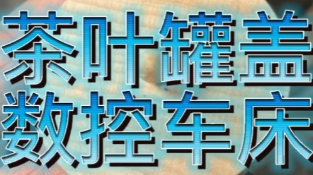 数控多功能车床茶叶罐盖子加工哔哩哔哩bilibili