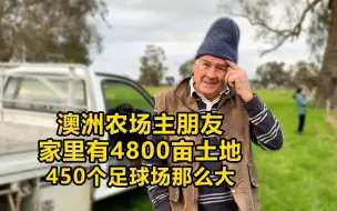 Télécharger la video: 澳大利亚的农场是啥样的？农场主朋友有4800亩地？