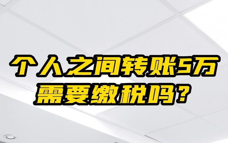 个人之间转账5万需要缴税吗?哔哩哔哩bilibili