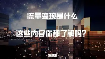 流量变现是什么，这些内容你都了解吗？
