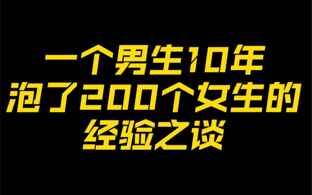 一个男生10年泡了200个女生的经验之谈哔哩哔哩bilibili