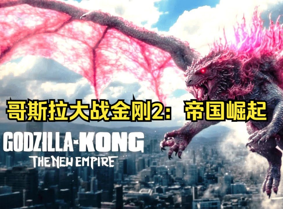 最新大片 哥斯拉大战金刚2:帝国崛起 靓仔x哥总的终极一战