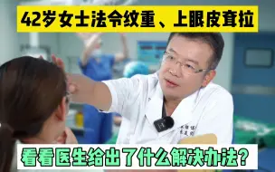 下载视频: 42岁女士法令纹重、上眼皮耷拉，看看医生给出了什么解决办法？