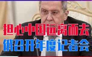 Descargar video: 担心中国远离而去，俄召开年度记者会，拉夫罗夫上来就提中俄关系