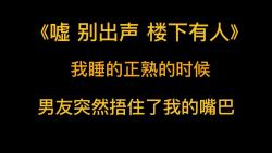 [图]灵异文《嘘 别出声 楼下有人》我睡的正熟的时候，男友突然捂住了我的嘴巴。