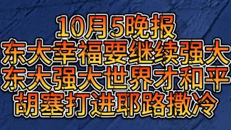 10月5晚！东大幸福要继续强大，东大强大世界才和平！日本否认南京大屠杀，称侵华战争为“自卫”！胡塞打进耶路撒冷！俄50枚导弹500架无人机打乌！波兰最高戒备！