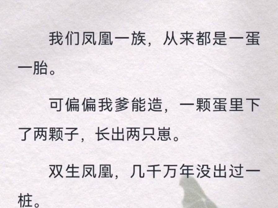 我们凤凰一族,从来都是一蛋一胎.可偏偏我爹能造,一颗蛋里下了两颗子,长出两只崽.双生凤凰,几千万年没出过一桩.司命更是预言,万年等待的火...