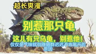 Download Video: 这儿有只乌龟，它就是个土匪!强盗!无耻败类!别惹他! ~~~~~~~~不算正统异兽，是玄幻仙侠， 望诸位悉知。