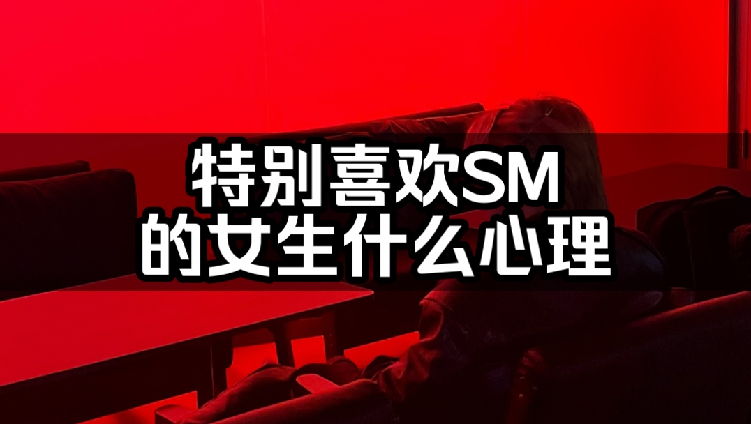 【情感心理学】喜欢sm的女生是什么心理?哔哩哔哩bilibili