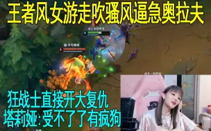 Download Video: 王者风女游走吹骚风逼急奥拉夫 狂战士直接开大干碎风女复仇 塔莉娅：有疯狗，受不了了