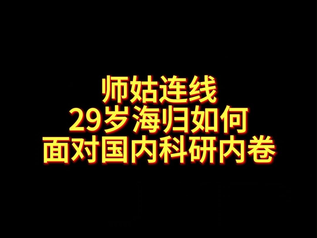 师姑在线解答:29岁海归如何面对国内科研内卷?哔哩哔哩bilibili