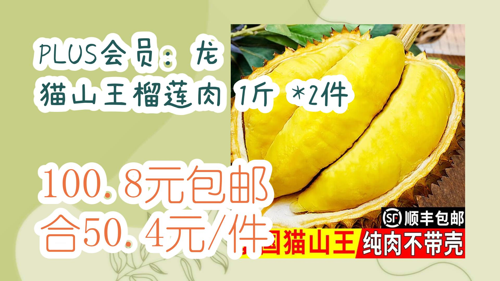 【优惠券在简介】:plus会员:龙觇 猫山王榴莲肉 1斤 *2件 100.