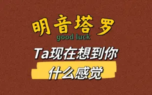 【大众占卜】Ta现在想到你什么感觉